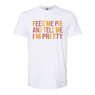 Feed Me Pie And Tell Me I’M Pretty Funny Thanksgiving Food Cool Gift Softstyle CVC T-Shirt