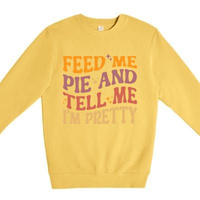 Feed Me Pie And Tell Me I’M Pretty Retro Vintage Funny Gift Premium Crewneck Sweatshirt