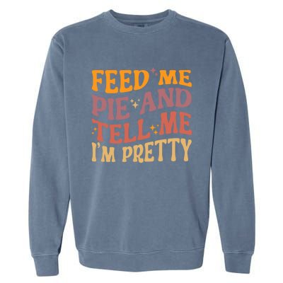 Feed Me Pie And Tell Me I’M Pretty Retro Vintage Funny Gift Garment-Dyed Sweatshirt