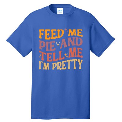 Feed Me Pie And Tell Me I’M Pretty Retro Vintage Funny Gift Tall T-Shirt