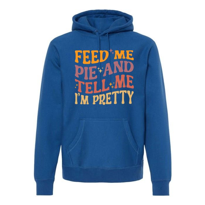 Feed Me Pie And Tell Me I’M Pretty Retro Vintage Funny Gift Premium Hoodie