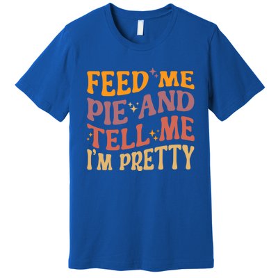 Feed Me Pie And Tell Me I’M Pretty Retro Vintage Funny Gift Premium T-Shirt