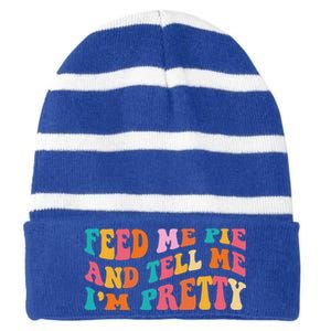 Feed Me Pie And Tell Me Im Pretty Funny Thanksgiving Meaningful Gift Striped Beanie with Solid Band