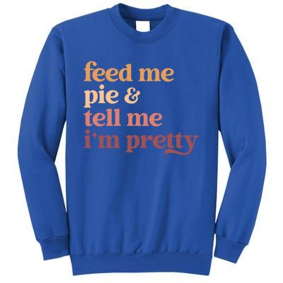 Feed Me Pie And Tell Me Im Pretty Funny Thanksgiving Cool Gift Sweatshirt