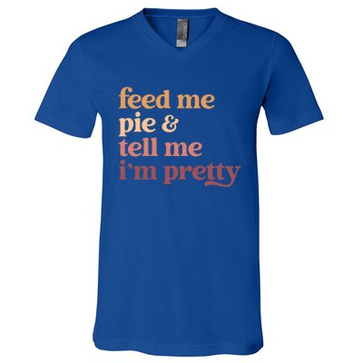 Feed Me Pie And Tell Me Im Pretty Funny Thanksgiving Cool Gift V-Neck T-Shirt