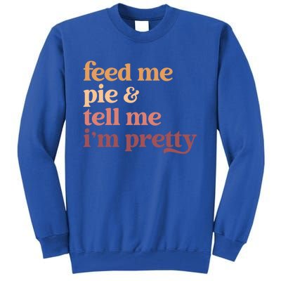 Feed Me Pie And Tell Me Im Pretty Funny Thanksgiving Cool Gift Tall Sweatshirt