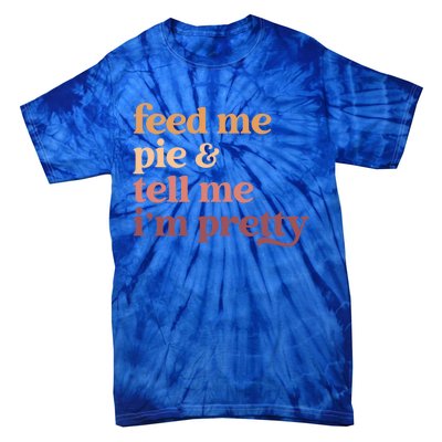 Feed Me Pie And Tell Me Im Pretty Funny Thanksgiving Cool Gift Tie-Dye T-Shirt