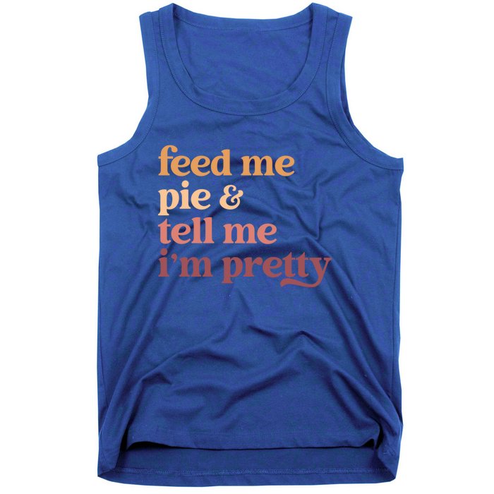 Feed Me Pie And Tell Me Im Pretty Funny Thanksgiving Cool Gift Tank Top