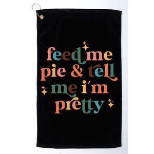 Feed Me Pie And Tell Me Im Pretty Couples Cute Thanksgiving Cool Gift Platinum Collection Golf Towel