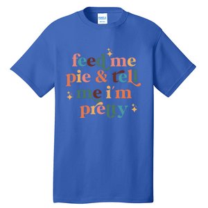 Feed Me Pie And Tell Me Im Pretty Couples Cute Thanksgiving Cool Gift Tall T-Shirt