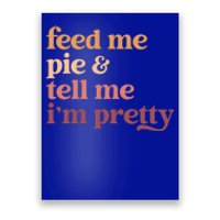 Feed Me Pie And Tell Me Im Pretty Funny Thanksgiving Gift Poster