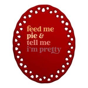 Feed Me Pie And Tell Me Im Pretty Funny Thanksgiving Gift Ceramic Oval Ornament