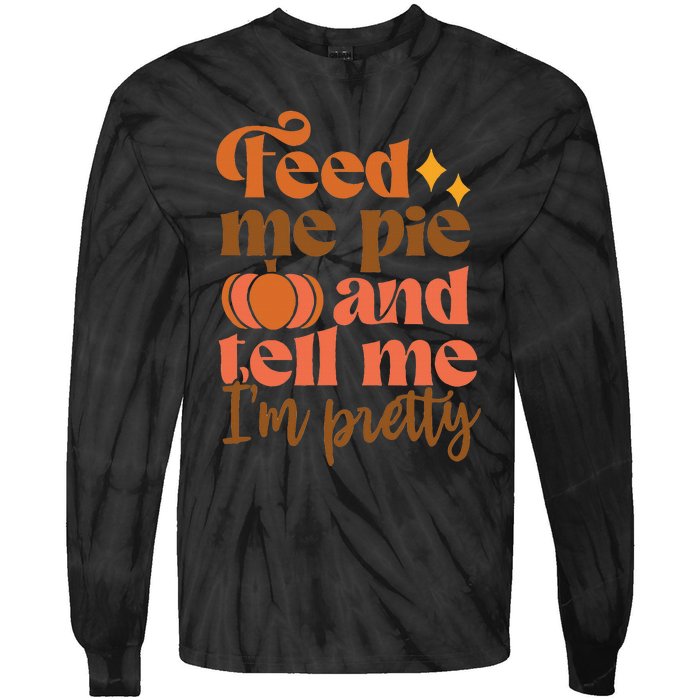 Feed Me Pie And Tell Me Im Pretty Thanksgiving Fall Pumpkin Tie-Dye Long Sleeve Shirt