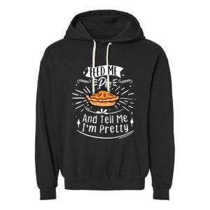 Feed Me Pie And Tell Me Im Pretty Funny Thanksgiving Gift Garment-Dyed Fleece Hoodie