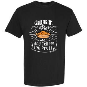 Feed Me Pie And Tell Me Im Pretty Funny Thanksgiving Gift Garment-Dyed Heavyweight T-Shirt