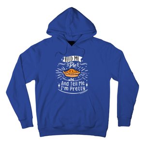 Feed Me Pie And Tell Me Im Pretty Funny Thanksgiving Gift Hoodie