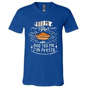 Feed Me Pie And Tell Me Im Pretty Funny Thanksgiving Gift V-Neck T-Shirt