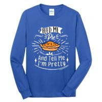 Feed Me Pie And Tell Me Im Pretty Funny Thanksgiving Gift Tall Long Sleeve T-Shirt