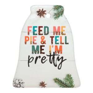 Feed Me Pie And Tell Me Im Pretty Funny Thanksgiving Gift Ceramic Bell Ornament