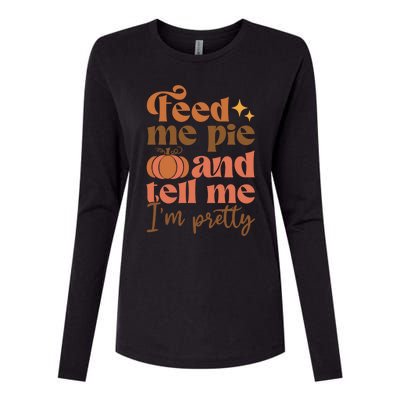 Feed Me Pie And Tell Me Pretty Fall Pumpkin Thanksgiving Meaningful Gift Womens Cotton Relaxed Long Sleeve T-Shirt