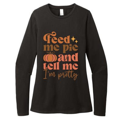 Feed Me Pie And Tell Me Pretty Fall Pumpkin Thanksgiving Meaningful Gift Womens CVC Long Sleeve Shirt