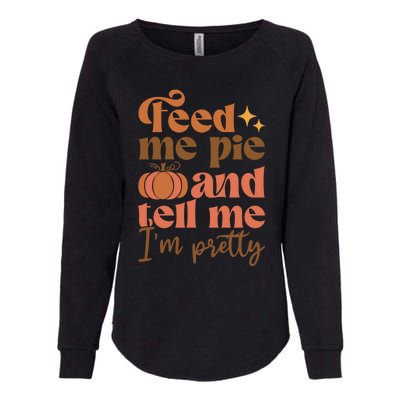 Feed Me Pie And Tell Me Pretty Fall Pumpkin Thanksgiving Meaningful Gift Womens California Wash Sweatshirt