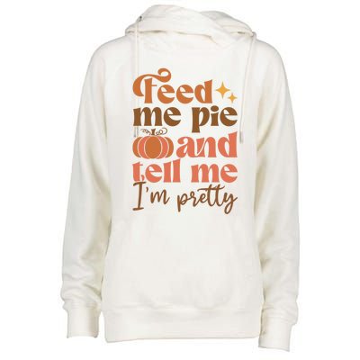 Feed Me Pie And Tell Me Pretty Fall Pumpkin Thanksgiving Meaningful Gift Womens Funnel Neck Pullover Hood