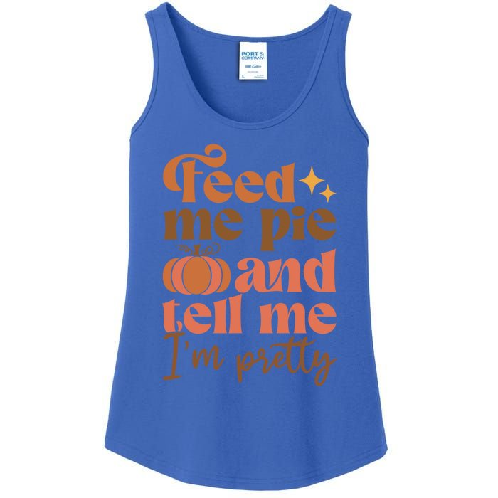 Feed Me Pie And Tell Me Pretty Fall Pumpkin Thanksgiving Meaningful Gift Ladies Essential Tank