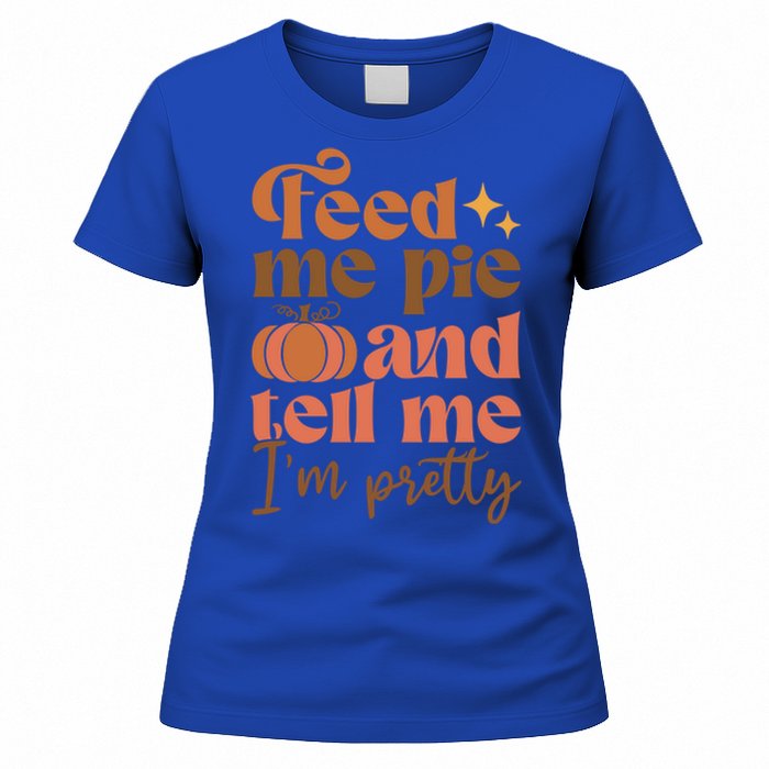 Feed Me Pie And Tell Me Pretty Fall Pumpkin Thanksgiving Meaningful Gift Women's T-Shirt