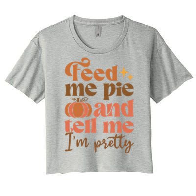 Feed Me Pie And Tell Me Pretty Fall Pumpkin Thanksgiving Meaningful Gift Women's Crop Top Tee