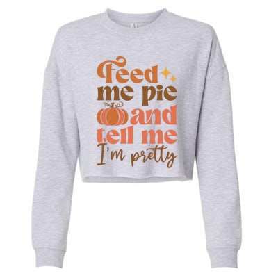 Feed Me Pie And Tell Me Pretty Fall Pumpkin Thanksgiving Meaningful Gift Cropped Pullover Crew