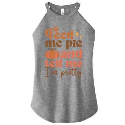 Feed Me Pie And Tell Me Pretty Fall Pumpkin Thanksgiving Meaningful Gift Women's Perfect Tri Rocker Tank