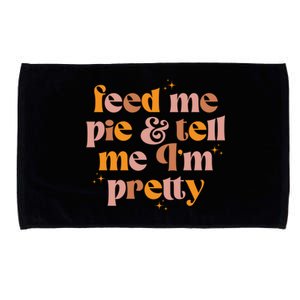 Feed Me Pie And Tell Me That Im Pretty Gift Microfiber Hand Towel