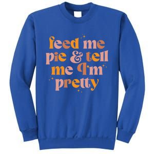 Feed Me Pie And Tell Me That Im Pretty Gift Sweatshirt