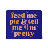 Feed Me Pie And Tell Me That Im Pretty Gift Mousepad