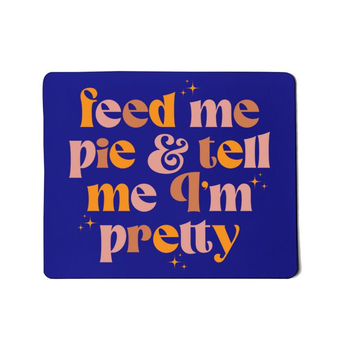 Feed Me Pie And Tell Me That Im Pretty Gift Mousepad