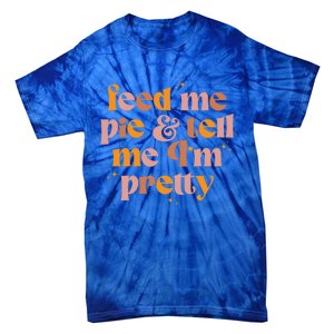 Feed Me Pie And Tell Me That Im Pretty Gift Tie-Dye T-Shirt