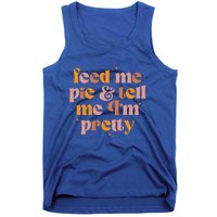 Feed Me Pie And Tell Me That Im Pretty Gift Tank Top