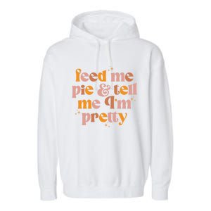 Feed Me Pie And Tell Me That Im Pretty Gift Garment-Dyed Fleece Hoodie