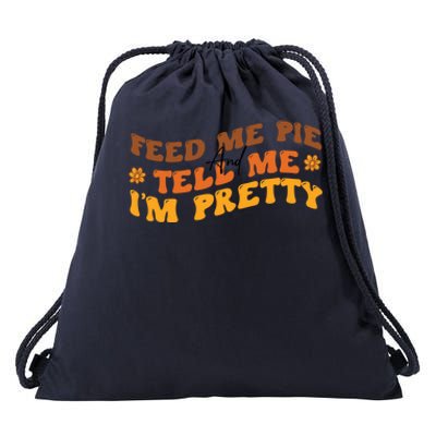 Feed Me Pie And Tell Me Im Pretty Thanksgiving Meaningful Gift Drawstring Bag