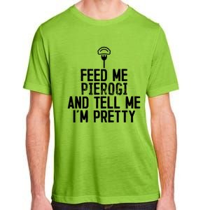 Feed Me Pierogi Tell Me Im Pretty Gift Adult ChromaSoft Performance T-Shirt