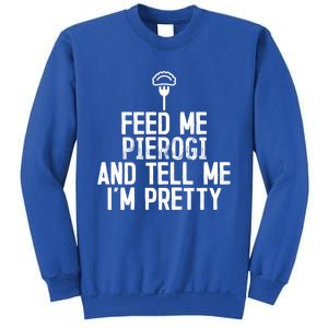 Feed Me Pierogi Tell Me Im Pretty Gift Sweatshirt