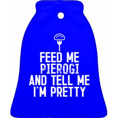 Feed Me Pierogi Tell Me Im Pretty Gift Ceramic Bell Ornament