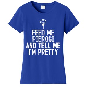 Feed Me Pierogi Tell Me Im Pretty Gift Women's T-Shirt