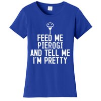 Feed Me Pierogi Tell Me Im Pretty Gift Women's T-Shirt