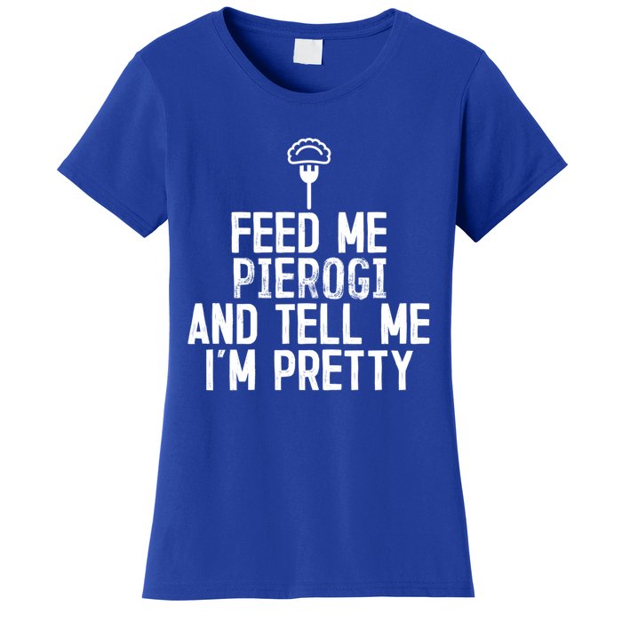 Feed Me Pierogi Tell Me Im Pretty Gift Women's T-Shirt