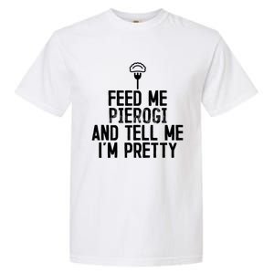 Feed Me Pierogi Tell Me Im Pretty Gift Garment-Dyed Heavyweight T-Shirt