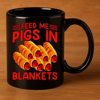 Feed Me Pigs In Blankets 11oz C Handle Ceramic Mug