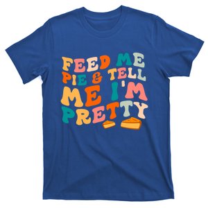 Feed Me Pie And Tell Me I’M Pretty Thanksgiving Pumpkin Pie Funny Gift T-Shirt