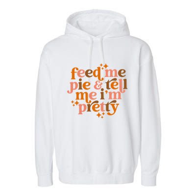 Feed Me Pie And Tell Me IM Pretty Garment-Dyed Fleece Hoodie